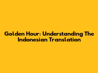 Golden Hour: Understanding The Indonesian Translation