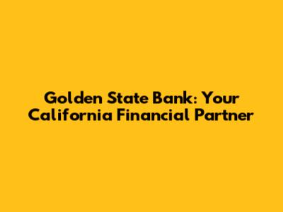 Golden State Bank: Your California Financial Partner