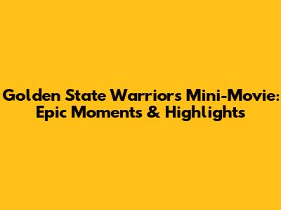 Golden State Warriors Mini-Movie: Epic Moments & Highlights