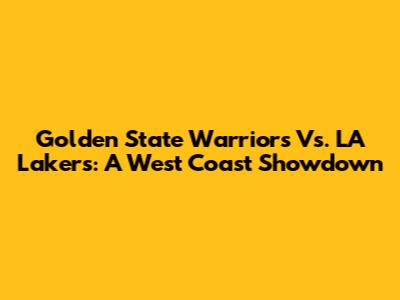 Golden State Warriors Vs. LA Lakers: A West Coast Showdown