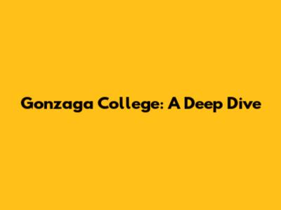Gonzaga College: A Deep Dive