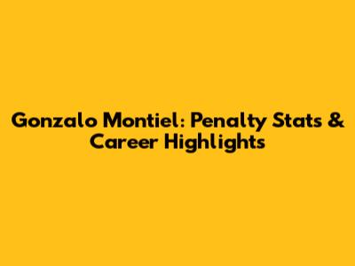 Gonzalo Montiel: Penalty Stats & Career Highlights