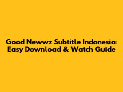 Good Newwz Subtitle Indonesia: Easy Download & Watch Guide