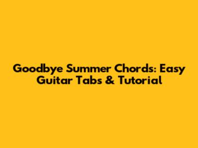 Goodbye Summer Chords: Easy Guitar Tabs & Tutorial