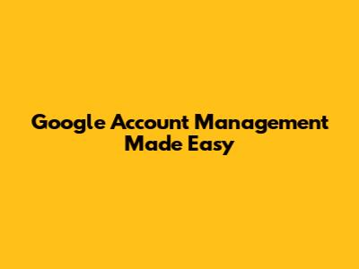 Google Account Management Made Easy