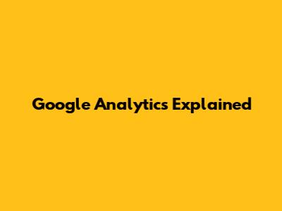 Google Analytics Explained