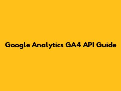 Google Analytics GA4 API Guide