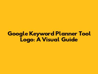 Google Keyword Planner Tool Logo: A Visual Guide