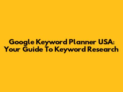 Google Keyword Planner USA: Your Guide To Keyword Research