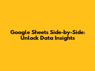 Google Sheets Side-by-Side: Unlock Data Insights