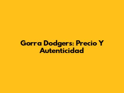Gorra Dodgers: Precio Y Autenticidad