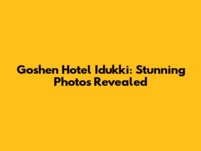 Goshen Hotel Idukki: Stunning Photos Revealed