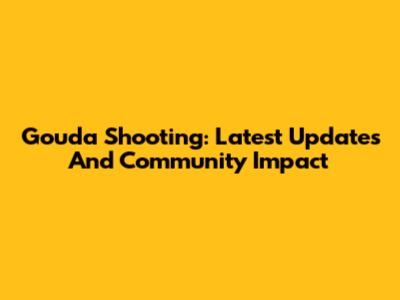 Gouda Shooting: Latest Updates And Community Impact
