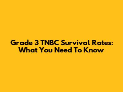 Grade 3 TNBC Survival Rates: What You Need To Know