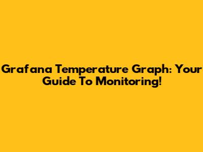 Grafana Temperature Graph: Your Guide To Monitoring!