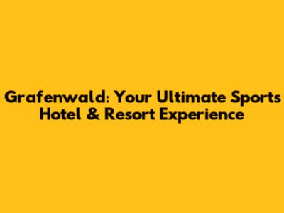Grafenwald: Your Ultimate Sports Hotel & Resort Experience