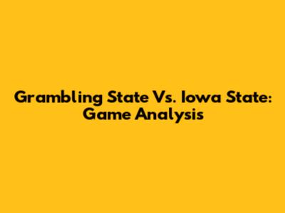 Grambling State Vs. Iowa State: Game Analysis