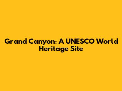 Grand Canyon: A UNESCO World Heritage Site