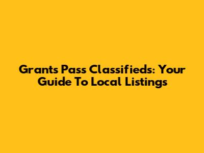 Grants Pass Classifieds: Your Guide To Local Listings