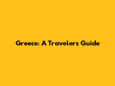 Greece: A Traveler's Guide