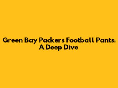 Green Bay Packers Football Pants: A Deep Dive