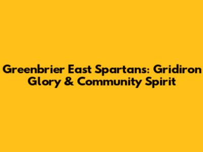 Greenbrier East Spartans: Gridiron Glory & Community Spirit