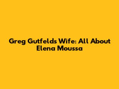 Greg Gutfeld's Wife: All About Elena Moussa