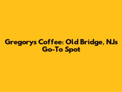 Gregory's Coffee: Old Bridge, NJ's Go-To Spot