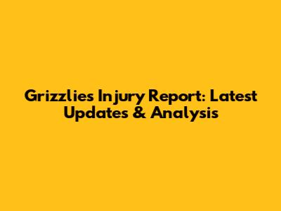 Grizzlies Injury Report: Latest Updates & Analysis