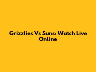 Grizzlies Vs Suns: Watch Live Online