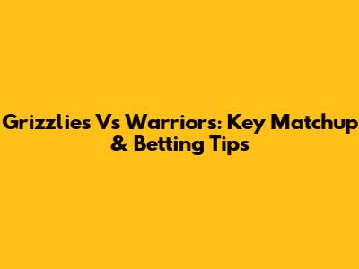 Grizzlies Vs Warriors: Key Matchup & Betting Tips