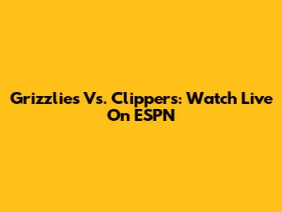 Grizzlies Vs. Clippers: Watch Live On ESPN