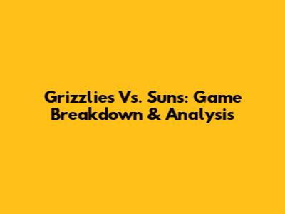 Grizzlies Vs. Suns: Game Breakdown & Analysis
