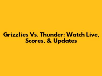 Grizzlies Vs. Thunder: Watch Live, Scores, & Updates