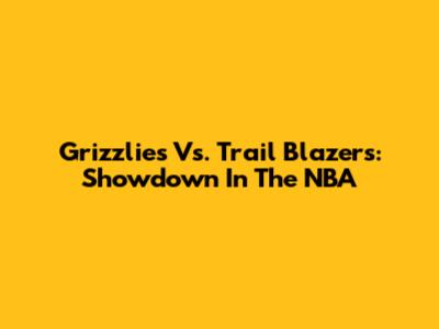 Grizzlies Vs. Trail Blazers: Showdown In The NBA