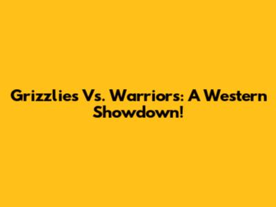 Grizzlies Vs. Warriors: A Western Showdown!