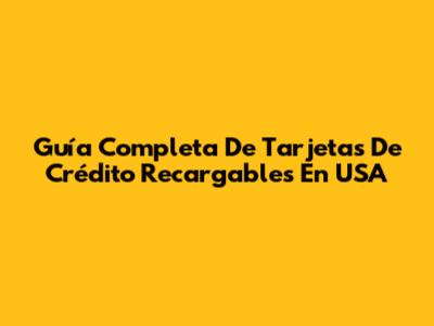 Guía Completa De Tarjetas De Crédito Recargables En USA