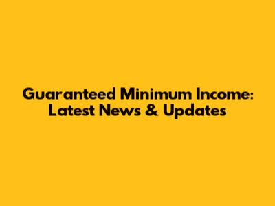Guaranteed Minimum Income: Latest News & Updates