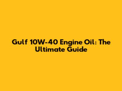 Gulf 10W-40 Engine Oil: The Ultimate Guide