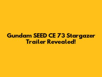 Gundam SEED CE 73 Stargazer Trailer Revealed!