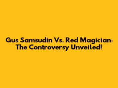 Gus Samsudin Vs. Red Magician: The Controversy Unveiled!