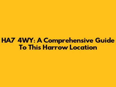 HA7 4WY: A Comprehensive Guide To This Harrow Location