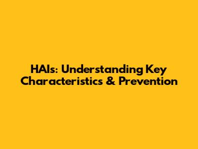 HAIs: Understanding Key Characteristics & Prevention