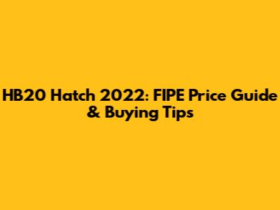 HB20 Hatch 2022: FIPE Price Guide & Buying Tips