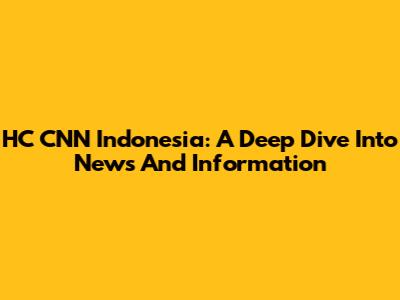 HC CNN Indonesia: A Deep Dive Into News And Information