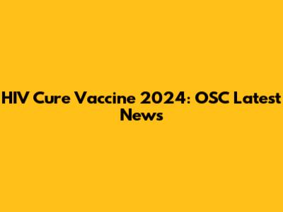 HIV Cure Vaccine 2024: OSC Latest News