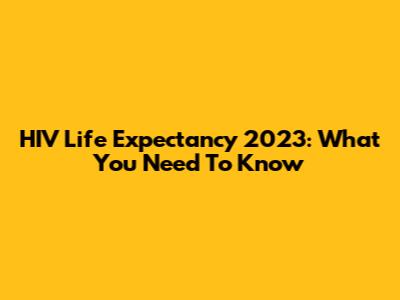 HIV Life Expectancy 2023: What You Need To Know