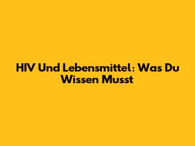 HIV Und Lebensmittel: Was Du Wissen Musst