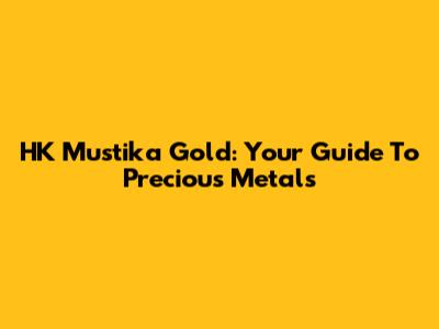 HK Mustika Gold: Your Guide To Precious Metals
