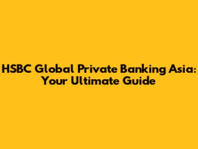 HSBC Global Private Banking Asia: Your Ultimate Guide